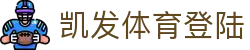 凯发体育登陆 | k8体育官网_凯发娱乐官网欢迎您